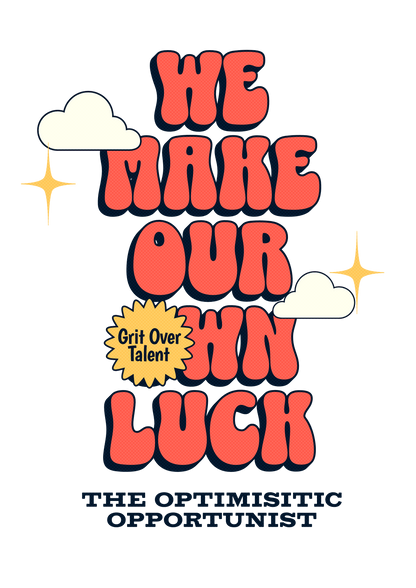 We make our own luck.